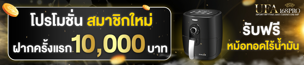 [ใหม่] ฝากครั้งแรก 10,000 บาท รับหม้อทอดไร้น้ำมัน